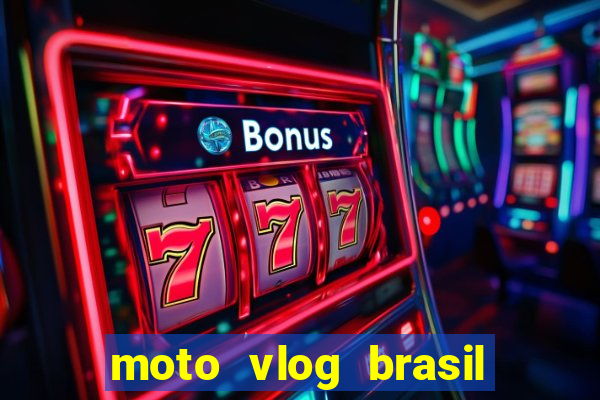 moto vlog brasil dinheiro infinito